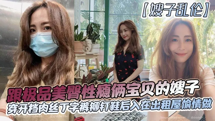 嫂子乱伦 极品美臀性瘾少妇穿开档肉丝丁字裤 铆钉鞋后入高清无码 出租屋偷情完整版 长筒丝袜在线播放