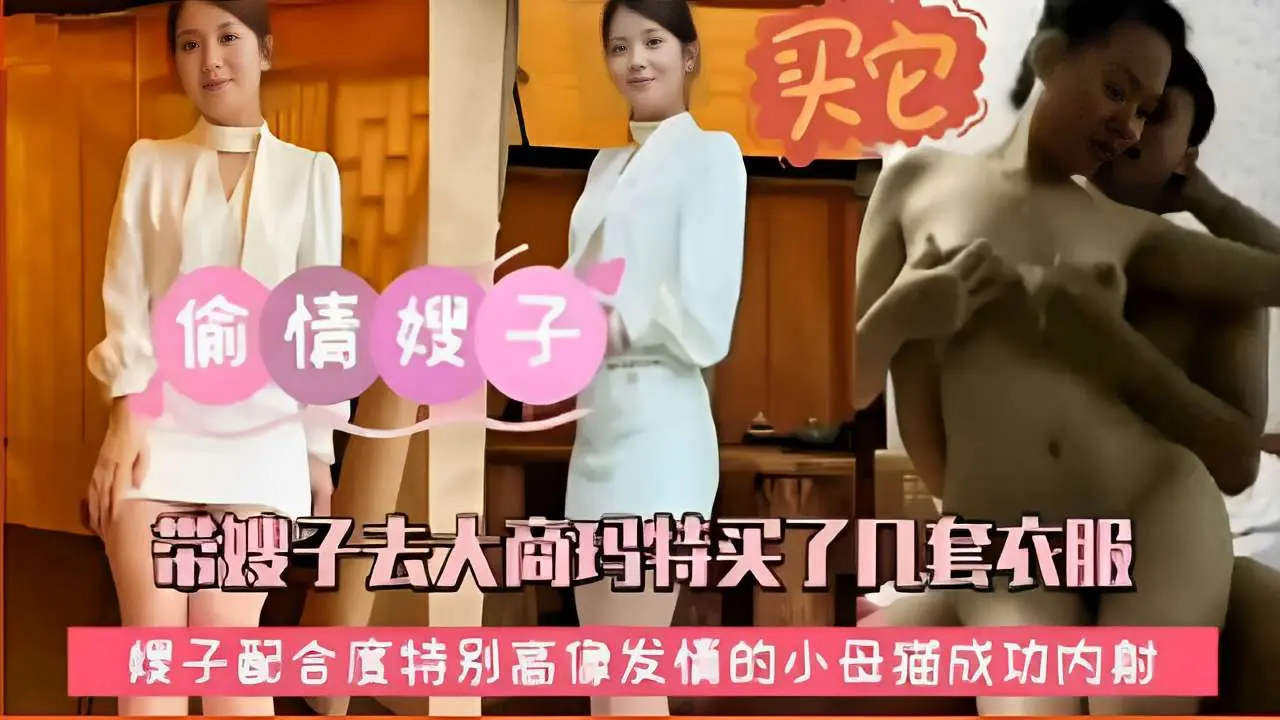 偷情嫂子，带嫂子去大商玛特买了几套衣服，嫂子配合度特别高像发情的小母猫成功内射